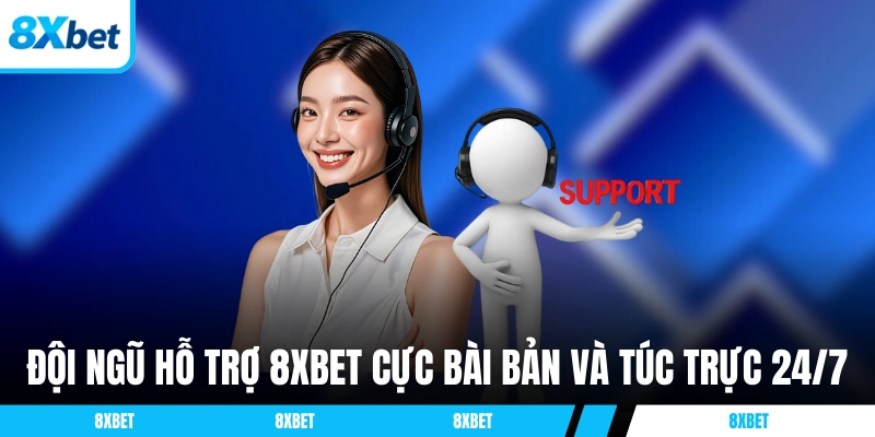 Đội ngũ hỗ trợ 8XBET cực bài bản và túc trực 24/7
