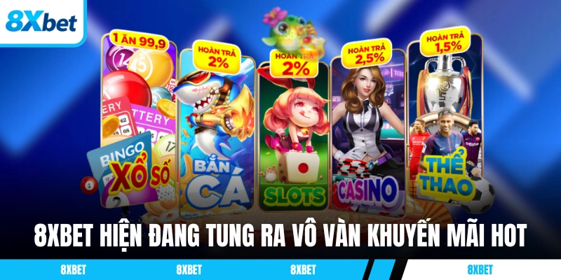 8XBET hiện đang tung ra vô vàn khuyến mãi hot