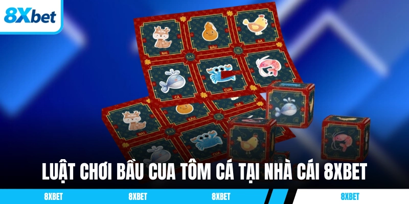 Luật chơi Bầu Cua Tôm Cá tại nhà cái 8XBET