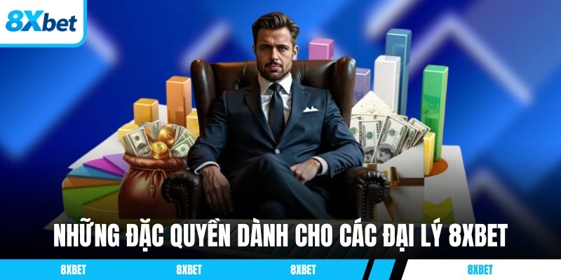 Những đặc quyền dành cho các đại lý 8XBET