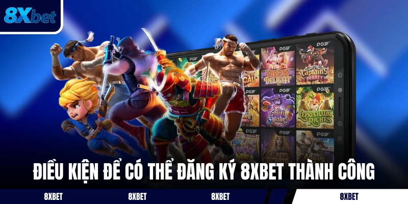 Điều kiện cần đáp ứng để đăng ký 8XBET thành công
