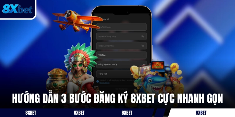 Hướng dẫn 3 bước đăng ký 8XBET cực nhanh gọn