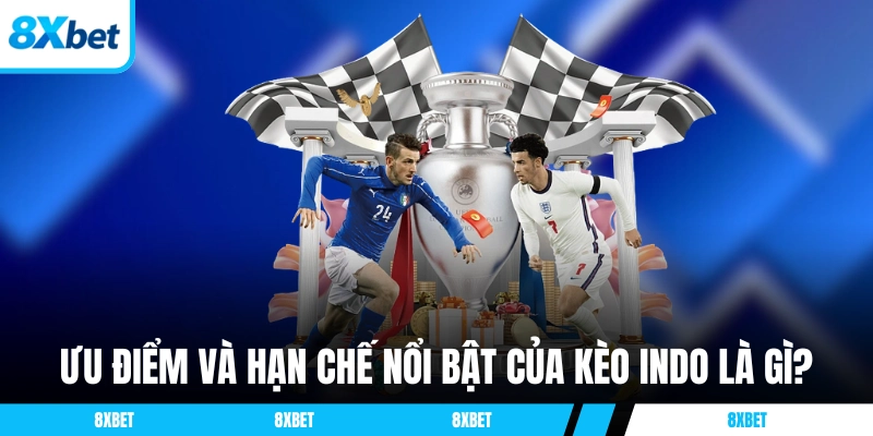 Ưu điểm và hạn chế nổi bật của kèo Indo là gì?