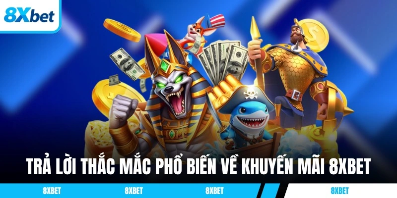 Trả lời thắc mắc phổ biến về khuyến mãi 8XBET