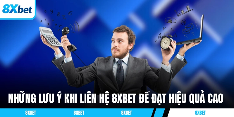 Những lưu ý khi liên hệ 8XBET để đạt hiệu quả cao nhất