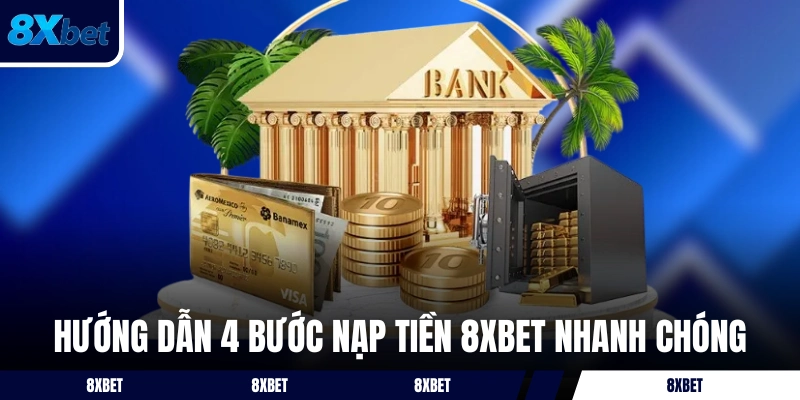 Hướng dẫn 4 bước nạp tiền 8XBET nhanh chóng