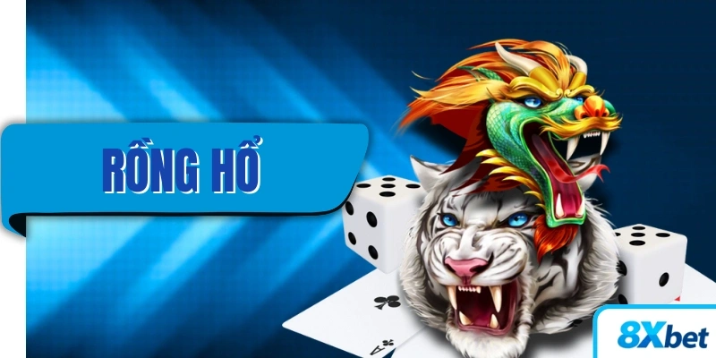 Rồng Hổ 8XBET – Trò chơi đối kháng hấp dẫn, cơ hội thắng lớn