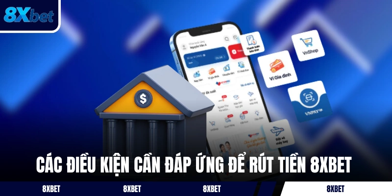 Các điều kiện cần đáp ứng để rút tiền 8XBET