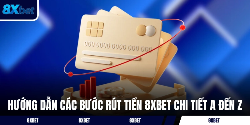 Hướng dẫn các bước rút tiền 8XBET chi tiết A đến Z