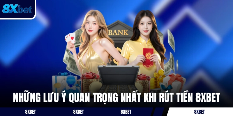 Những lưu ý quan trọng nhất khi rút tiền 8XBET