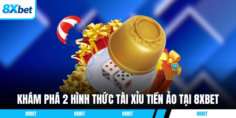 Khám phá 2 hình thức Tài Xỉu tiền ảo tại 8XBET