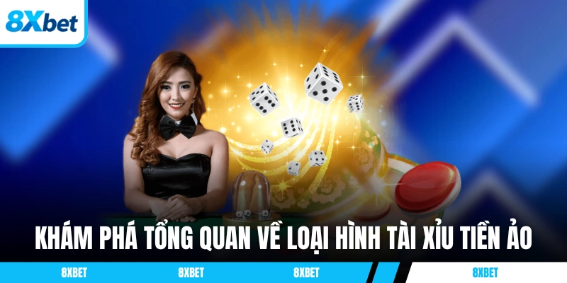 Khám phá tổng quan về loại hình Tài Xỉu tiền ảo