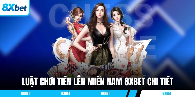 Luật chơi Tiến Lên Miền Nam 8XBET chi tiết