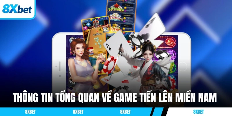 Thông tin tổng quan về game Tiến Lên Miền Nam 8XBET