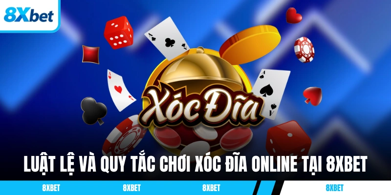 Luật lệ và quy tắc chơi xóc đĩa online tại 8XBET