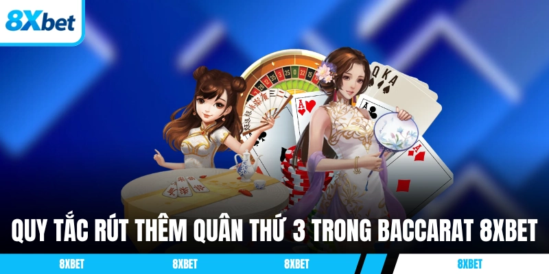 Quy tắc rút thêm quân thứ 3 trong Baccarat 8XBET