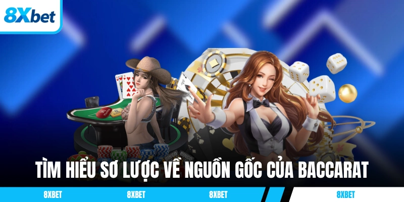 Tìm hiểu nguồn gốc và lịch sử trò chơi Baccarat 8XBET