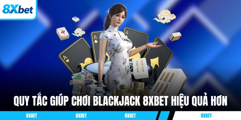 Quy tắc giúp chơi Blackjack 8XBET hiệu quả hơn