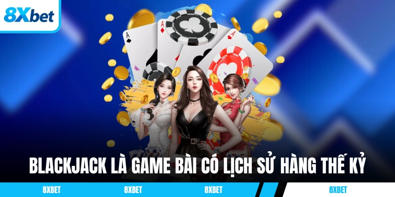 Blackjack là game bài có lịch sử hàng thế kỷ