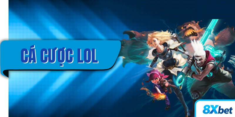 Cá cược LOL 8xbet mang đến cho người chơi thêm sự kịch tính và thu nhập cực khủng