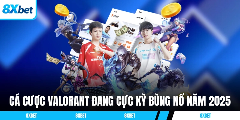 Cá cược Valorant đang cực kỳ bùng nổ năm 2025