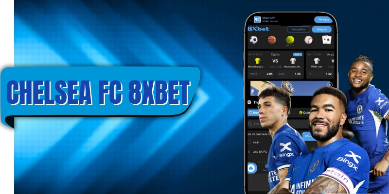 Chelsea FC 8XBET hợp tác chiến lược mang đến cơ hội phát triển và quảng bá thương hiệu cho cả hai bên