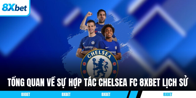Tổng quan về sự hợp tác Chelsea FC 8XBET lịch sử