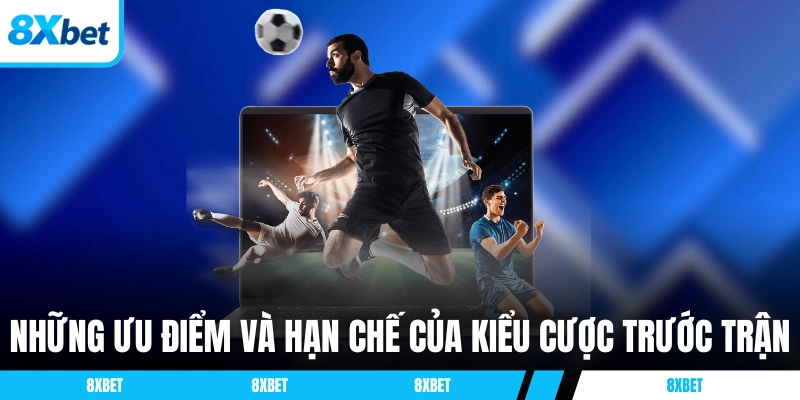 Những ưu điểm và hạn chế của kiểu cược sắp diễn ra 8xbet