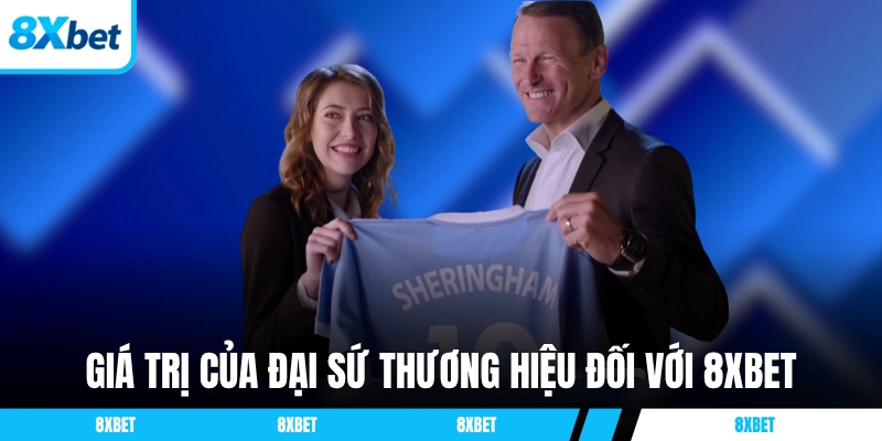 Giá trị của đại sứ thương hiệu đối với 8xbet