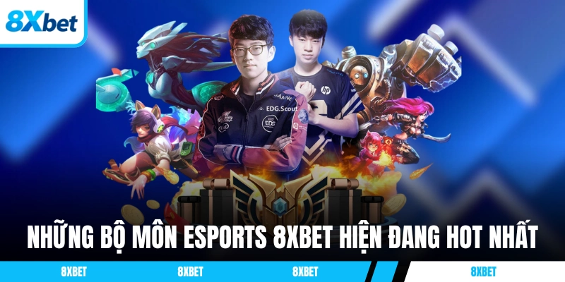Những bộ môn eSports 8XBET đang hot nhất