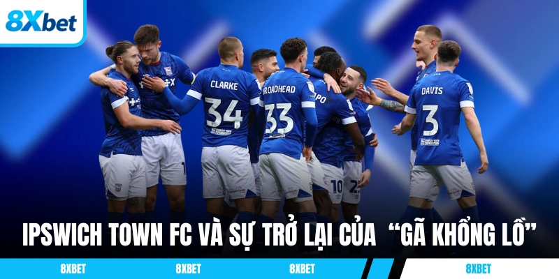 Ipswich Town FC và sự trở lại của “gã khổng lồ ngủ quên”