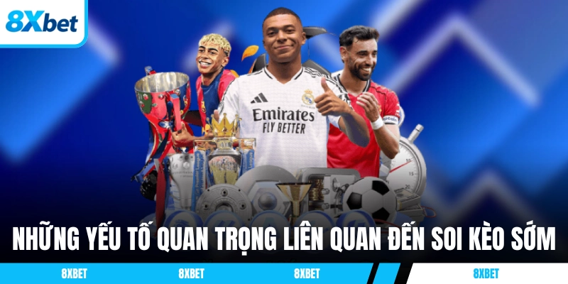 Những yếu tố quan trọng liên quan đến soi kèo sớm 8xbet