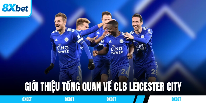 Giới thiệu những thông tin tổng quan về CLB Leicester City