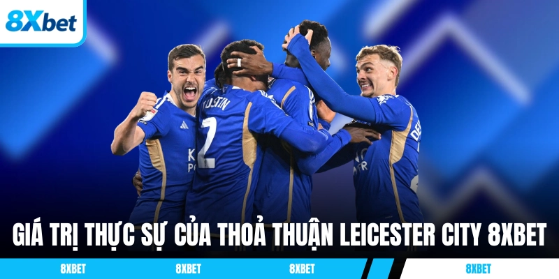Giá trị thực sự của thoả thuận Leicester City 8xbet
