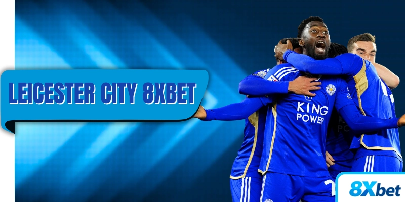 Leicester City hợp tác cùng 8xbet trong dự án thể thao lớn