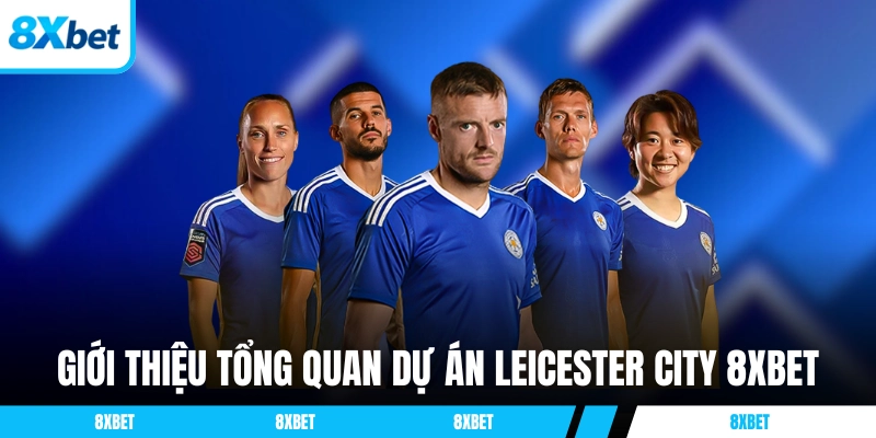 Giới thiệu tổng quan dự án Leicester City 8xbet