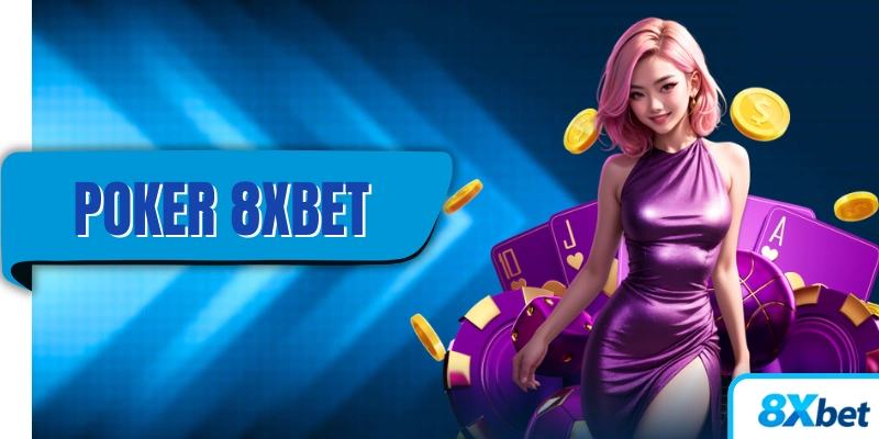 Poker 8XBET – So tài trí tuệ để giành mức thưởng cực lớn